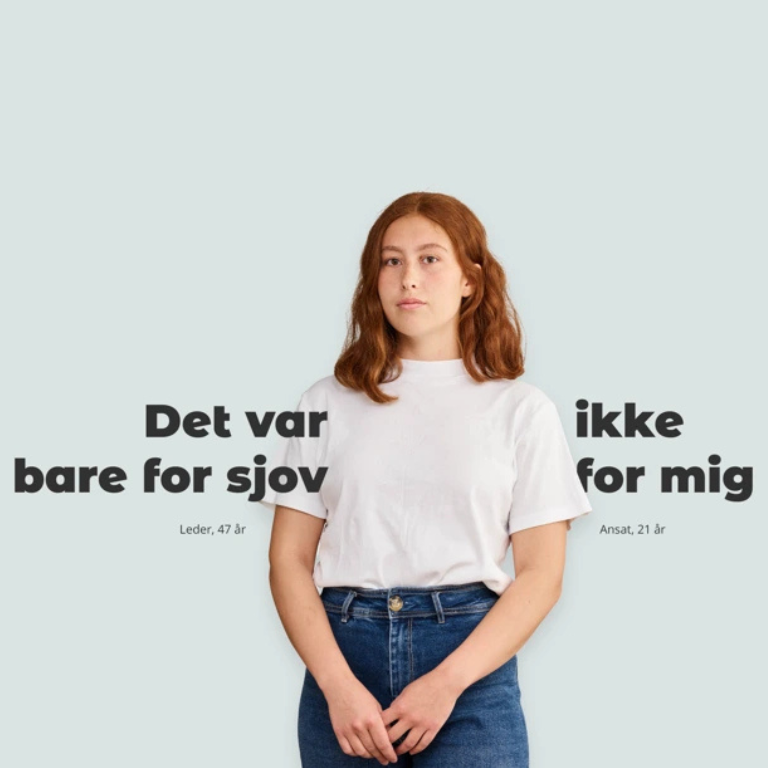Ung kvinde foran blå baggrund med teksten "Det var bare for sjov" - Leder 47 år. "Ikke for mig" - ansat 21 år.